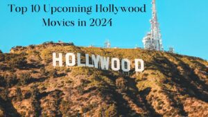 Top 10 Upcoming Hollywood Movies in 2024