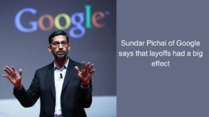 Sundar Pichai, CEO of Google, talked about the controversial layoffs and admitted that they hurt the morale of the business.