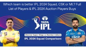 IPL 2024 Squad, MI or CSK IPL 2024 Auction Players Buys