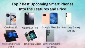 Top 7 Best Upcoming Smart Phones Features and Price