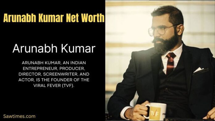 Arunabh Kumar Net Worth