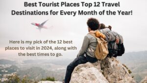 Best Tourist Places :Top 12 Travel Destinations for Every Month of the Year Listed
