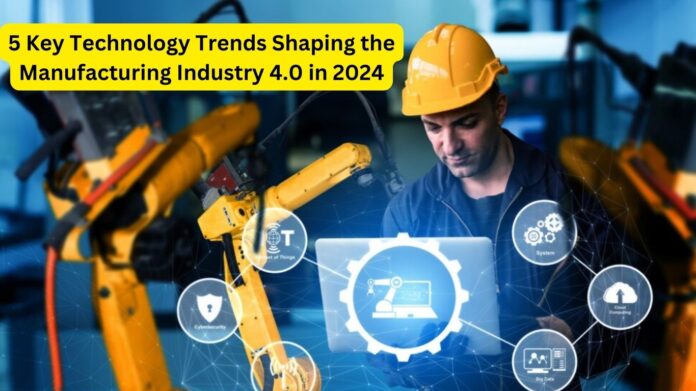 5 Key Technology Trends Shaping the Manufacturing Industry 4.0 in 2024